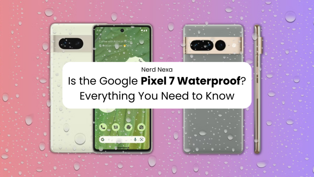 Is the Google Pixel 7 Waterproof? Everything You Need to Know