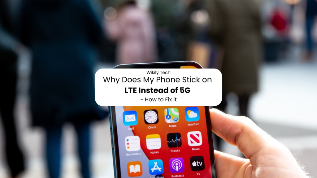 Why Does My Phone Stick on LTE Instead of 5G - How to Fix it