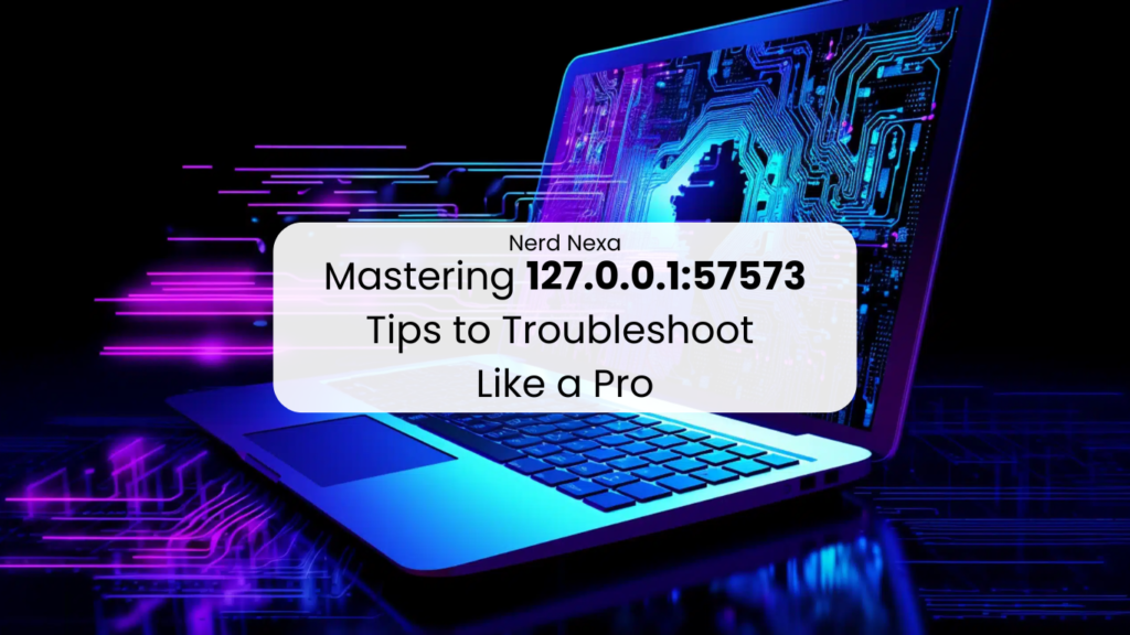 Mastering 127.0.0.1:57573 Tips to Troubleshoot Like a Pro