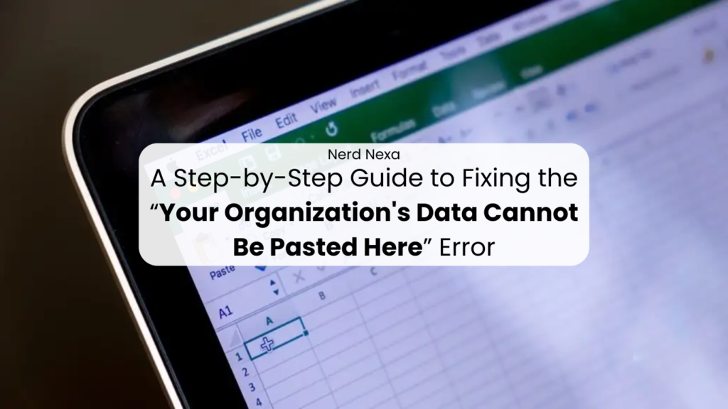 A Step-by-Step Guide to Fixing the “Your Organization's Data Cannot Be Pasted Here” Error