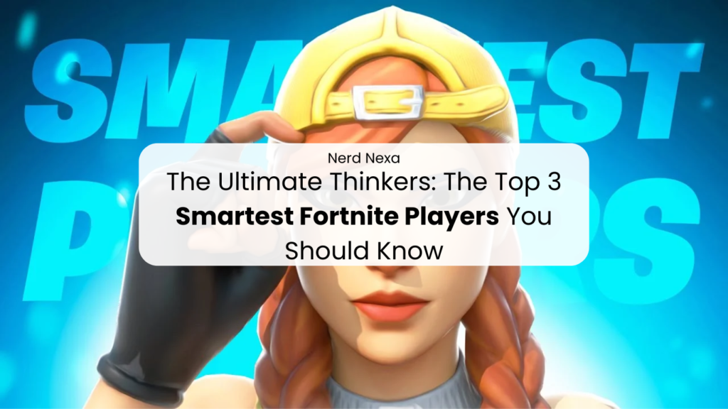 The Ultimate Thinkers: The Top 3 Smartest Fortnite Players You Should Know